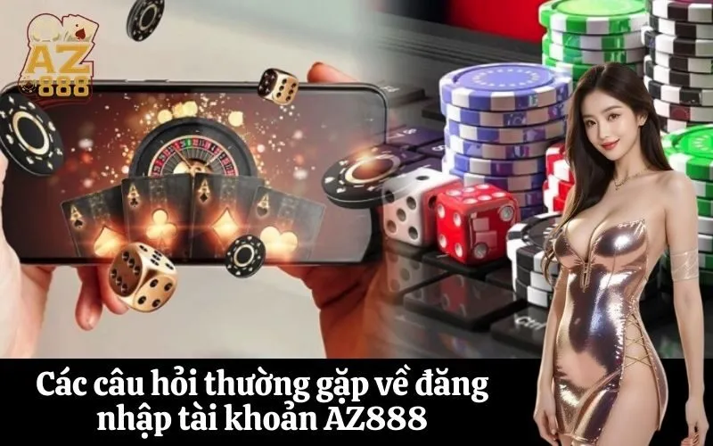 az888 Các câu hỏi thường gặp về đăng nhập tài khoản AZ888