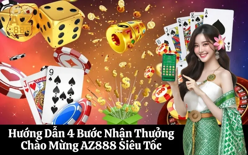 Hướng Dẫn 4 Bước Nhận Thưởng Chào Mừng AZ888 Siêu Tốc