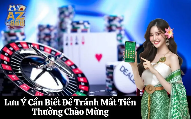 Lưu Ý Cần Biết Để Tránh Mất Tiền Thưởng Chào Mừng