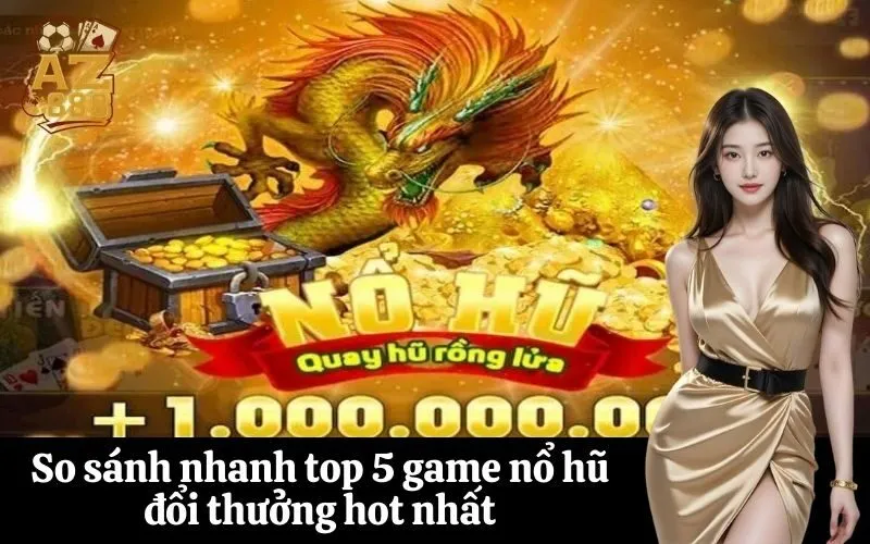 az888 So sánh nhanh top 5 game nổ hũ đổi thưởng hot nhất