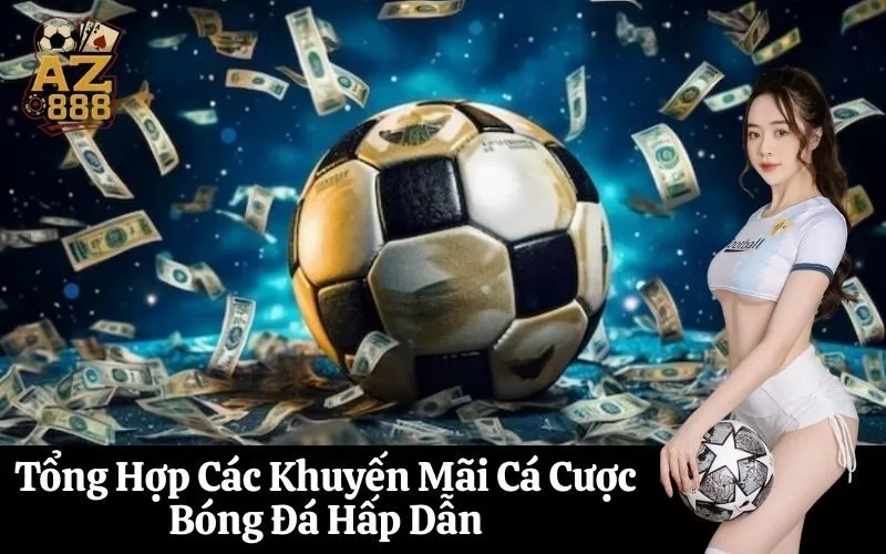 Tổng Hợp Các Khuyến Mãi Cá Cược Bóng Đá Hấp Dẫn