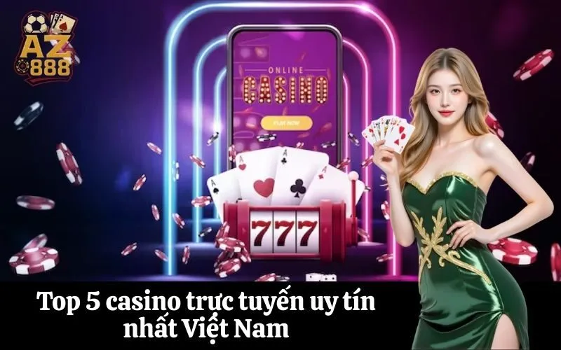 Top 5 casino trực tuyến uy tín nhất Việt Nam